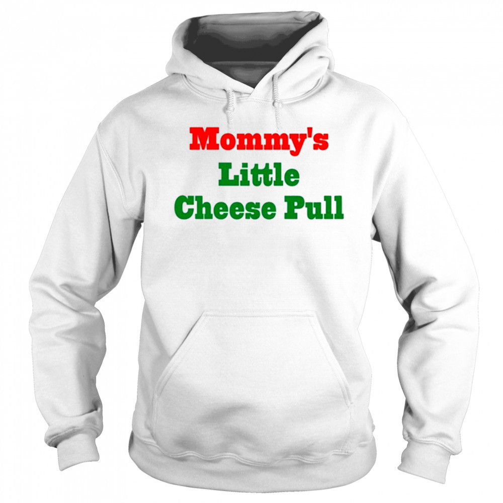 Mommy’s Little Cheese Pull T-Shirt Sweatshirt