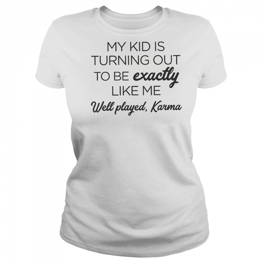 My Kid Is Turning Out To Be Exactly Like Me Well Played Karma T-Shirt Women's T-shirt
