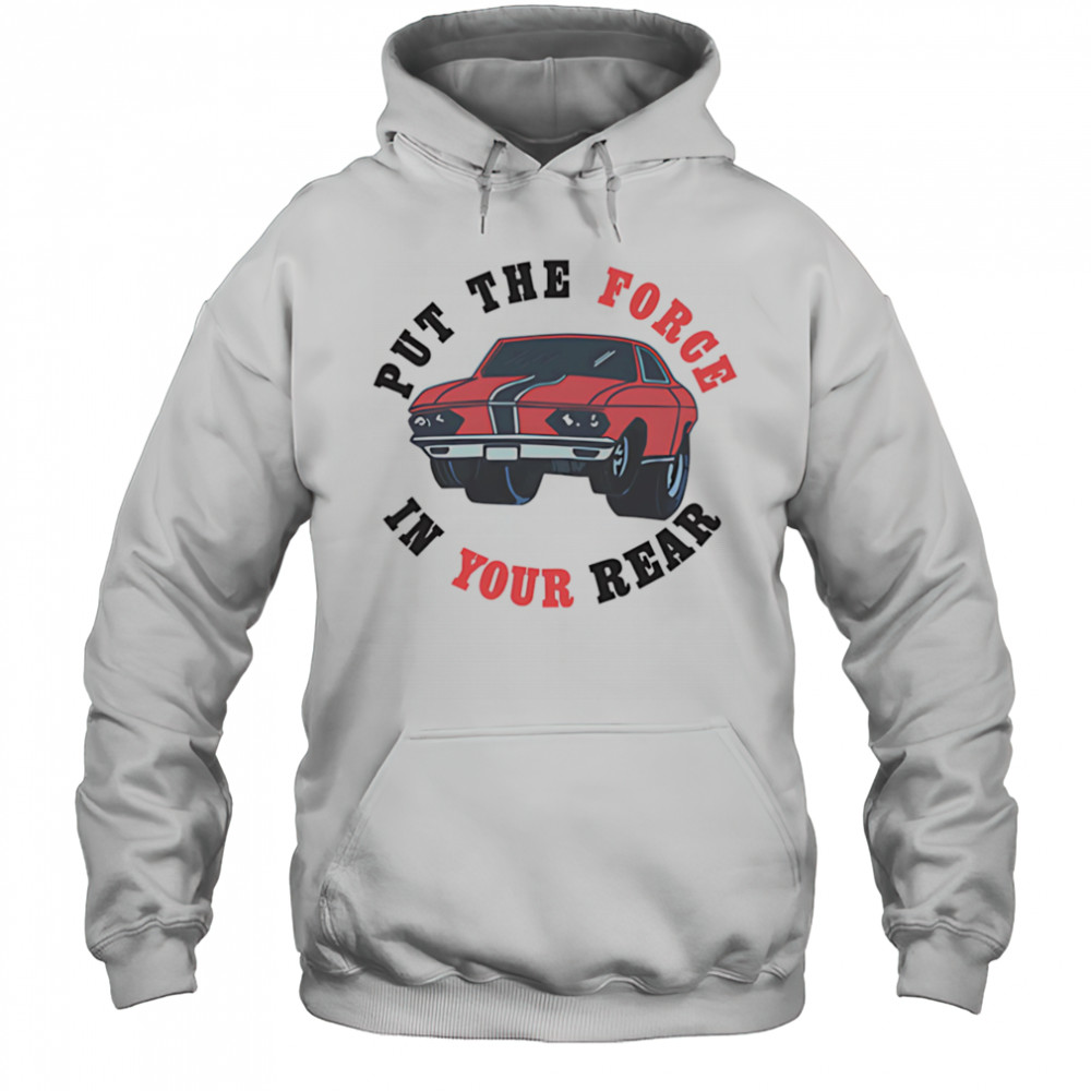 Put the force in your rear shirt Hoodie