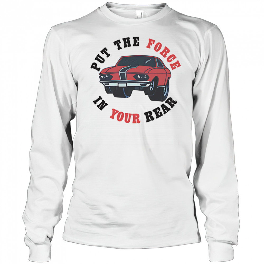 Put the force in your rear shirt Long Sleeved