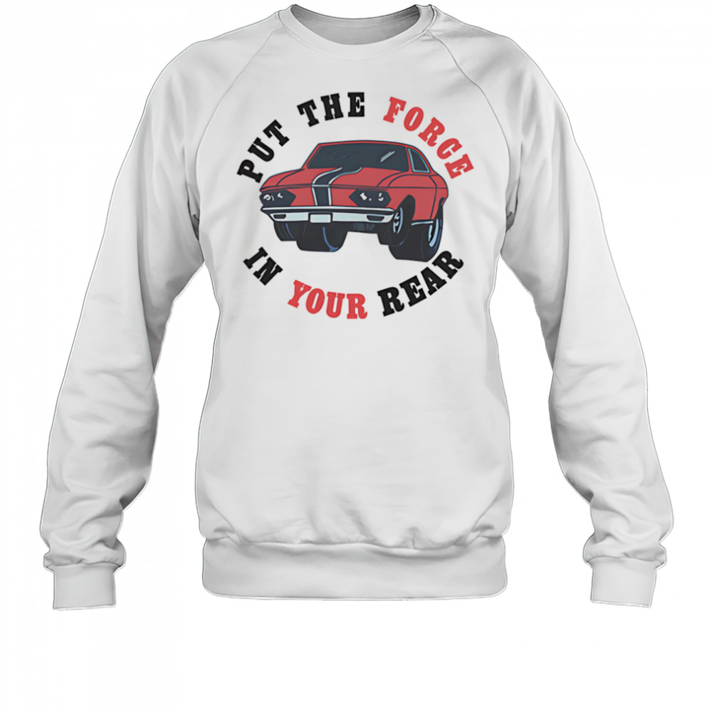 Put the force in your rear shirt Sweatshirt