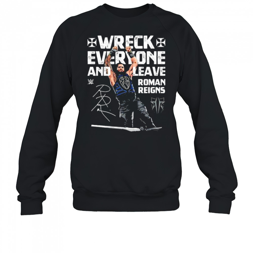 Roman Reigns Wreck Everyone and Leave WWE signature shirt Sweatshirt