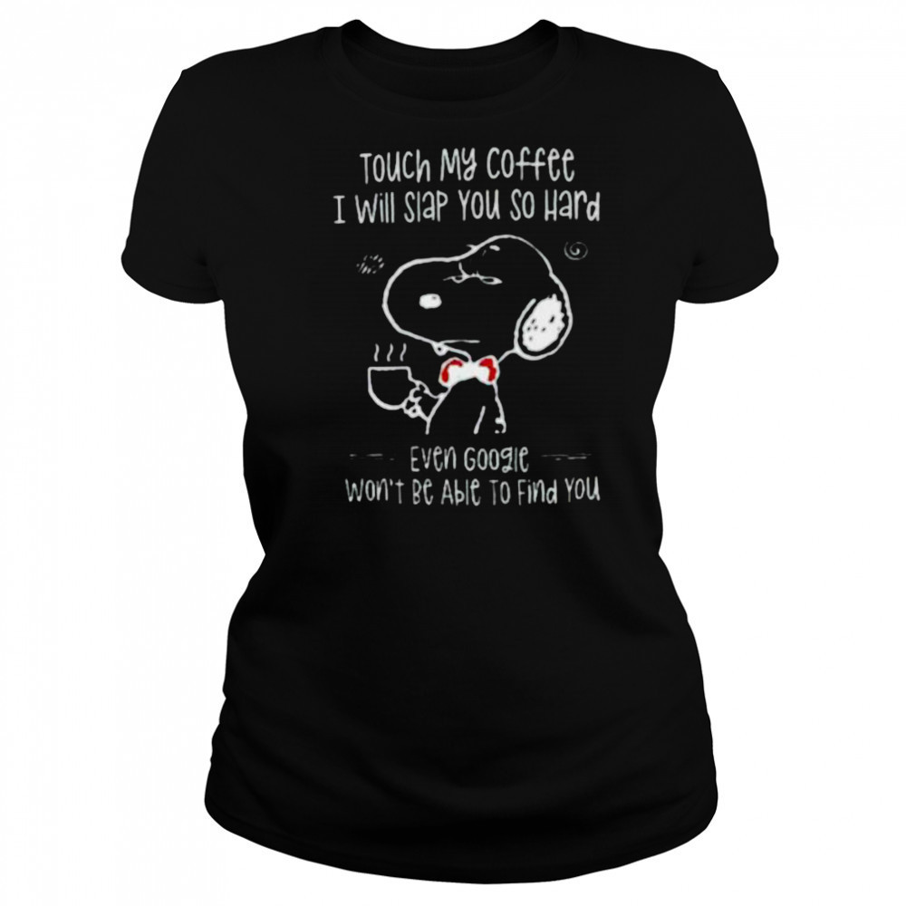 Snoopy touch my coffee I will slap you so hard even google won’t be able to find you shirt Women's T-shirt