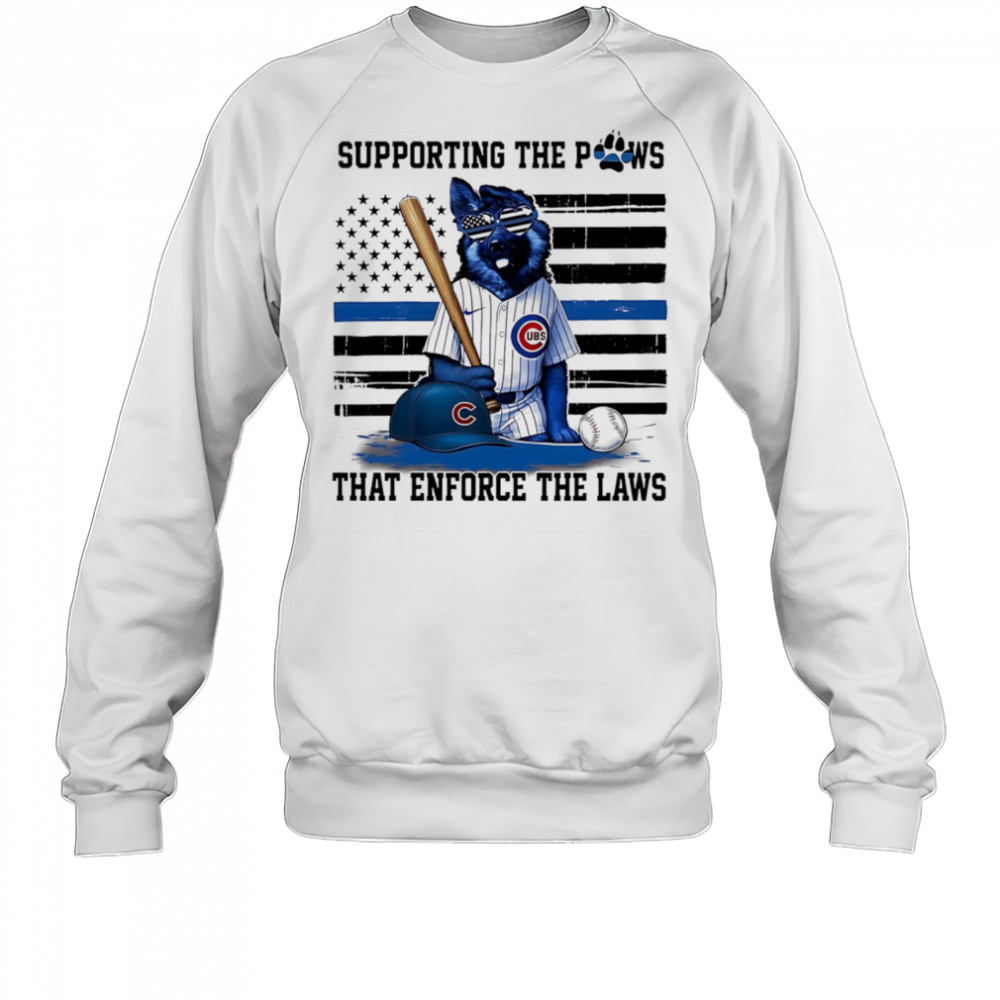 Supporting the paws that enforce the laws Chicago Cubs shirt Sweatshirt