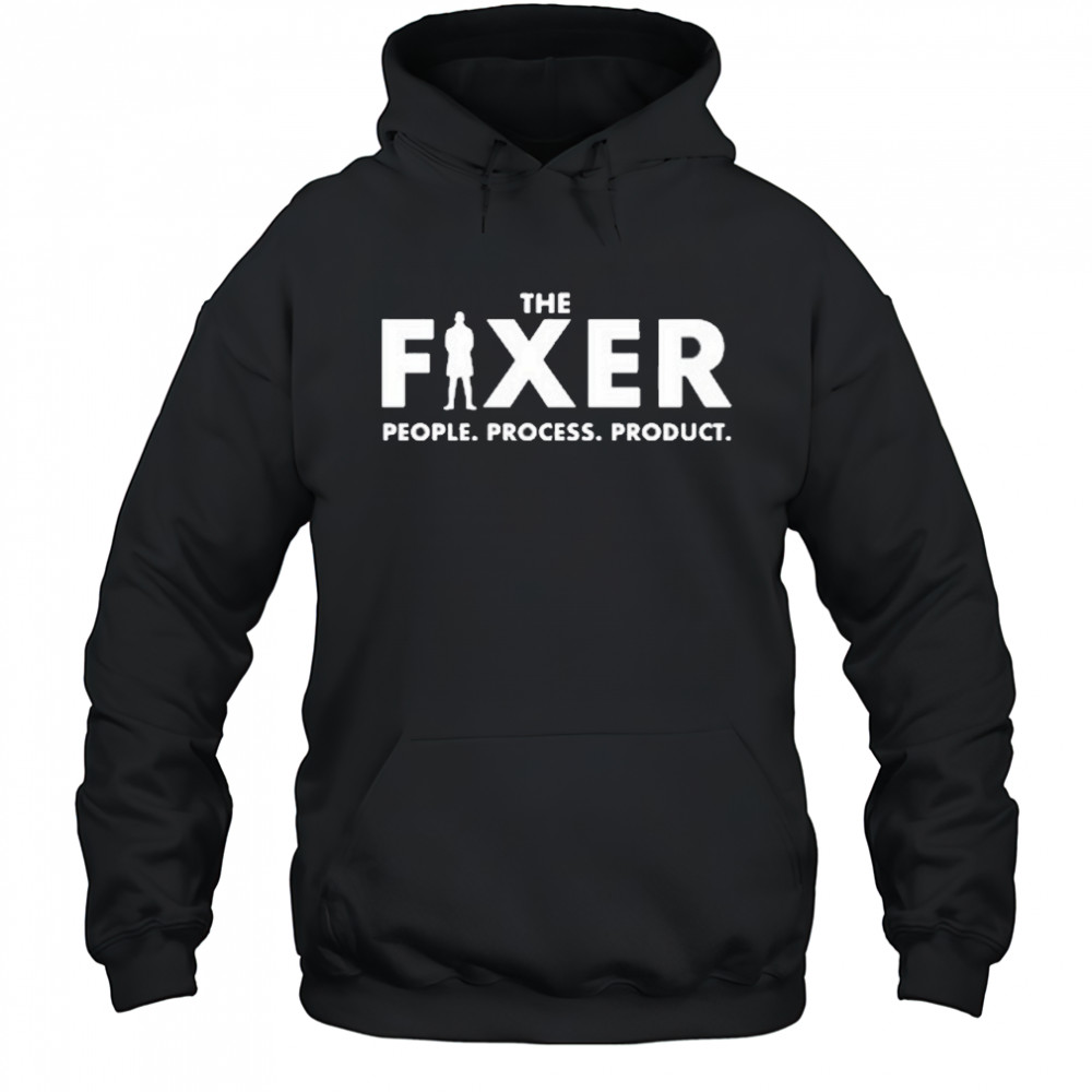 The Fixer People Process Product T-Shirt Hoodie