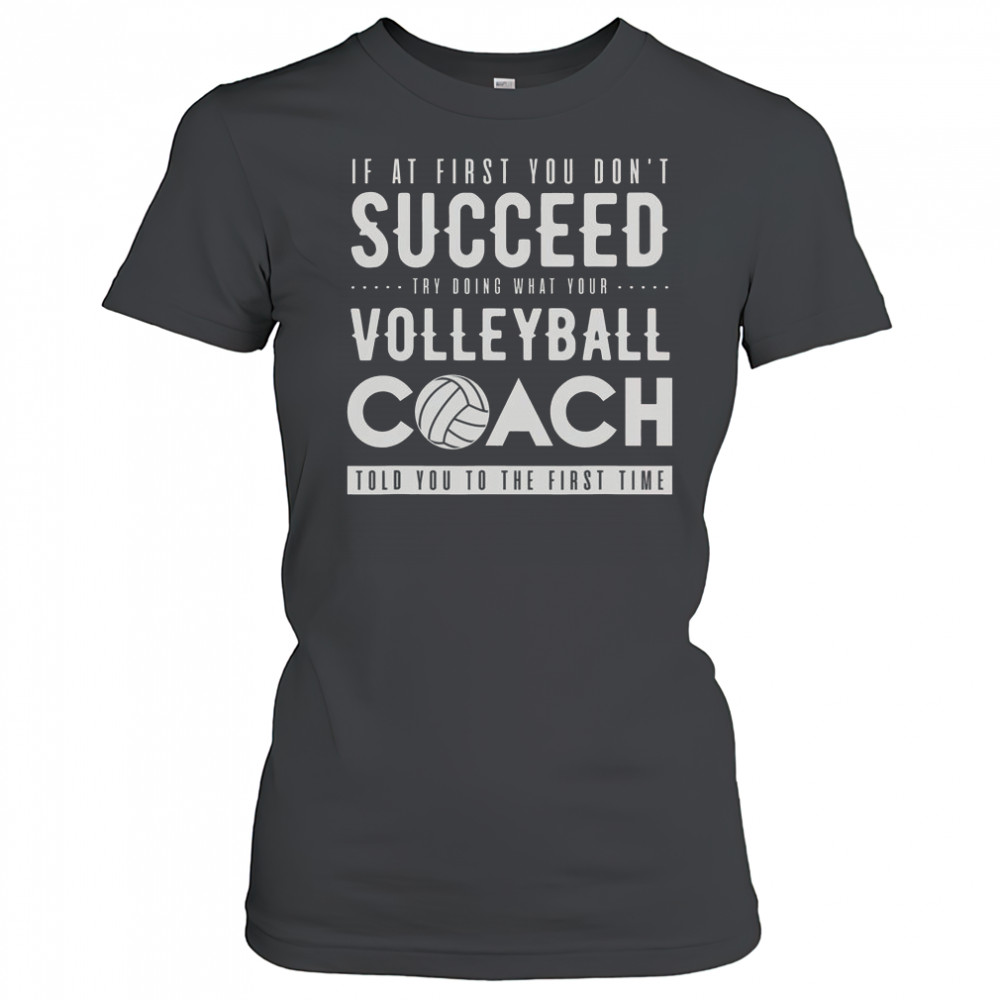 Try Doing What Your Volleyball Coach Told You The First Time T-Shirt Women's T-shirt