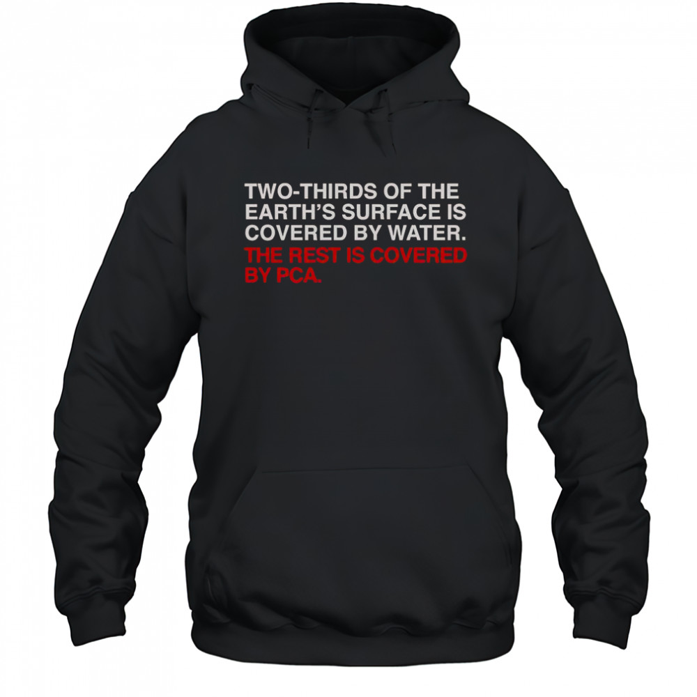 Two-Thirds Of The Earth’s Surface Is Covered By Water The Rest Is Covered By Pca T-Shirt Hoodie