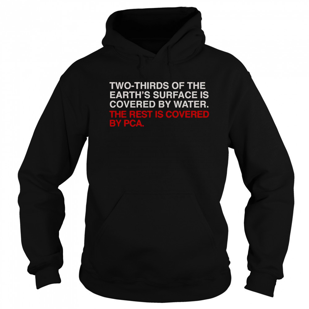 Two-Thirds Of The Earth’s Surface Is Covered By Water The Rest Is Covered By Pca T-Shirt Sweatshirt