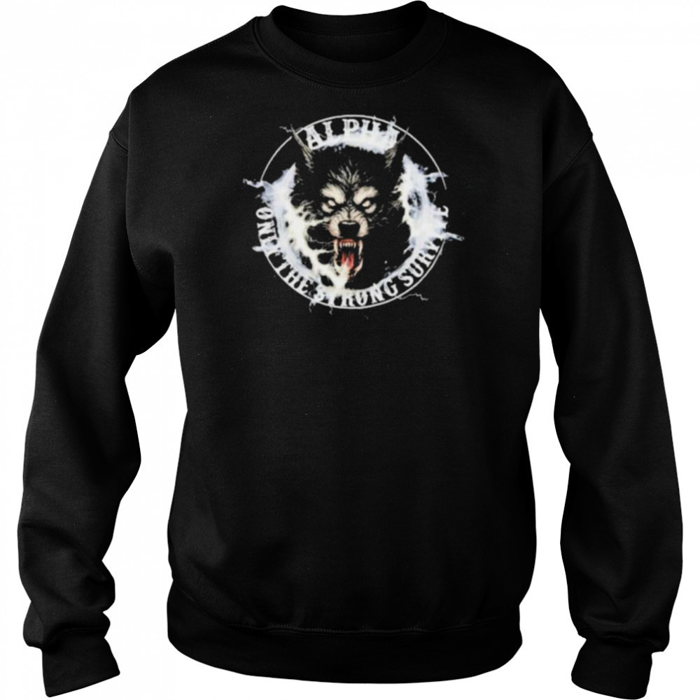 Wolf Alpha Only The Strong Survive shirt Hoodie