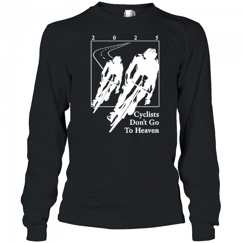 2025 Cyclists Don’t Go To Heaven classic shirt Long Sleeved