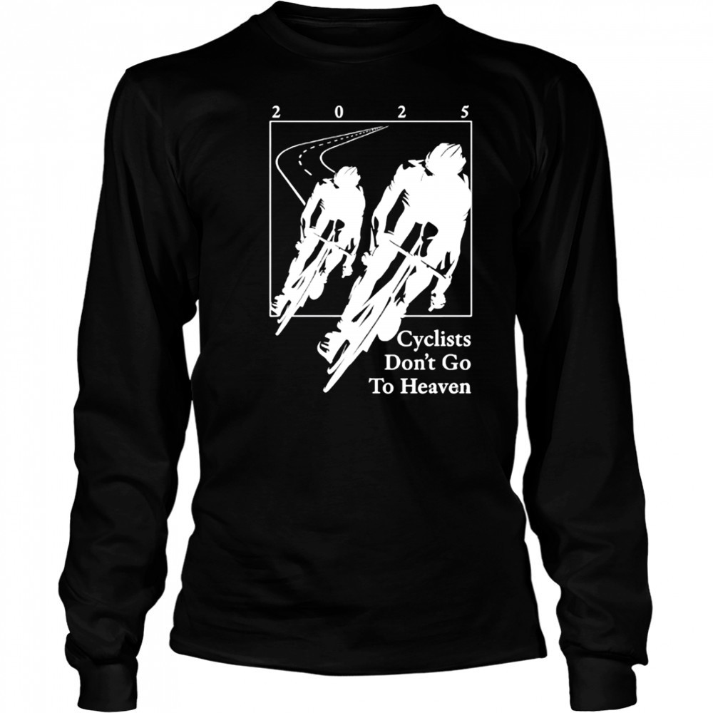 2025 Cyclists Don’t Go To Heaven classic shirt Long Sleeved