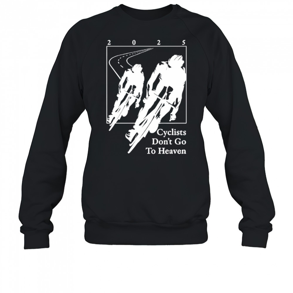 2025 Cyclists Don’t Go To Heaven classic shirt Sweatshirt