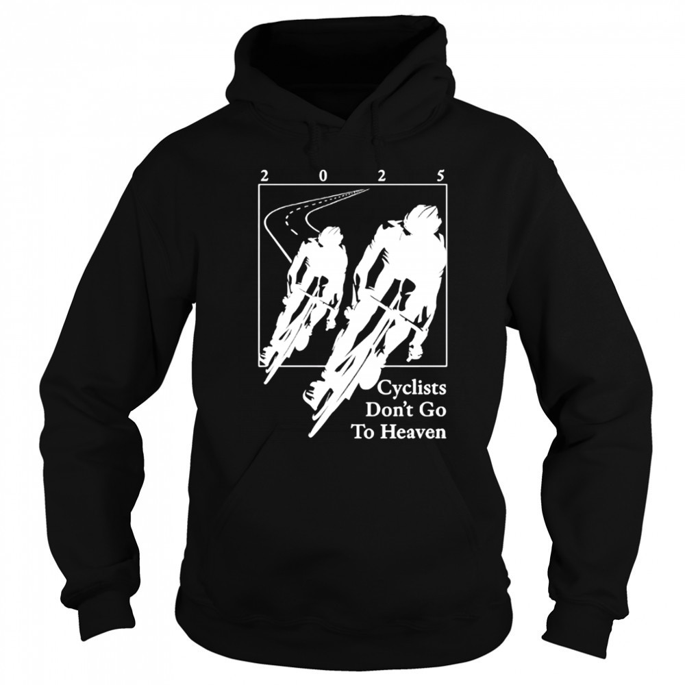 2025 Cyclists Don’t Go To Heaven classic shirt Sweatshirt