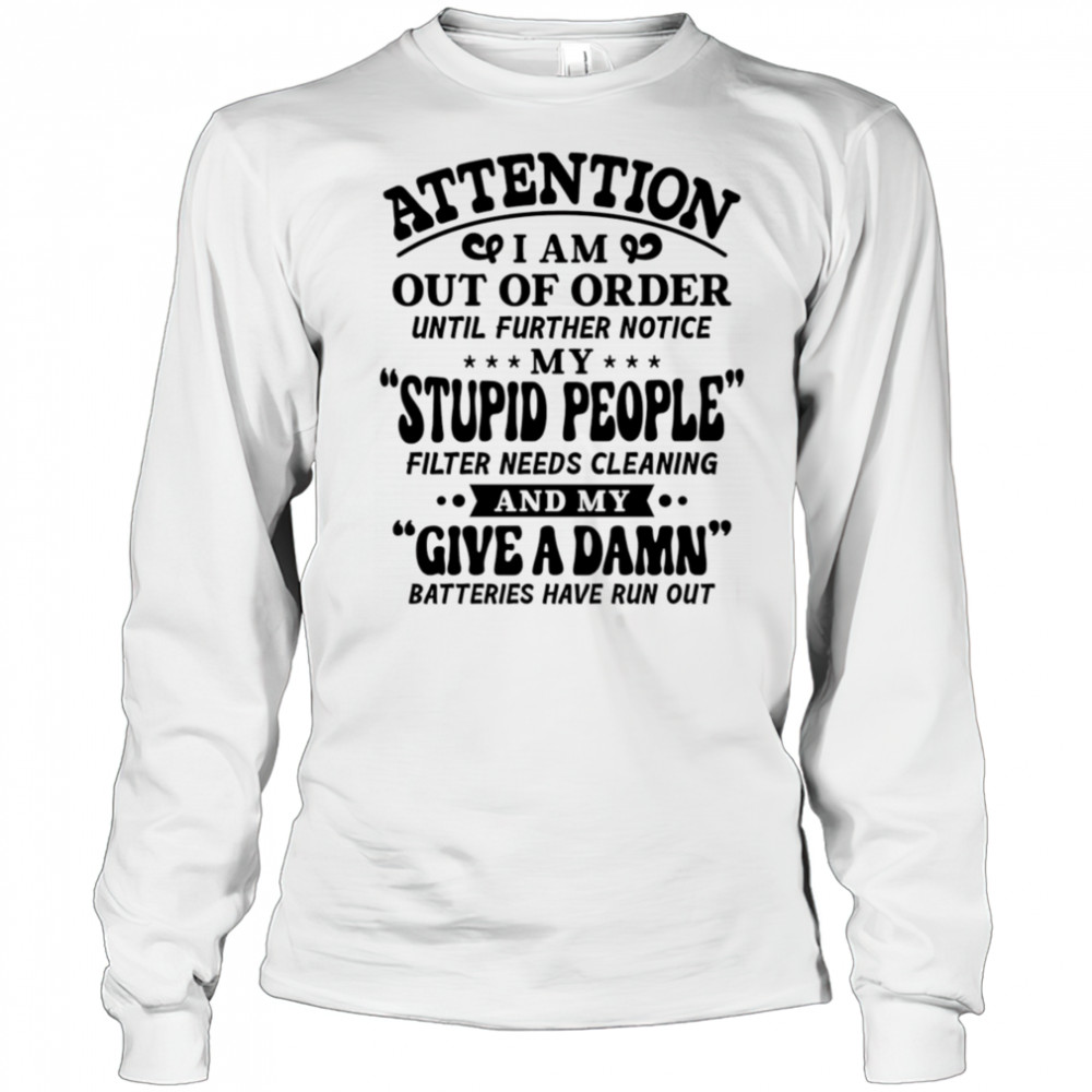Attention I am out of order until further notice my stupid people filter needs cleaning shirt Long Sleeved