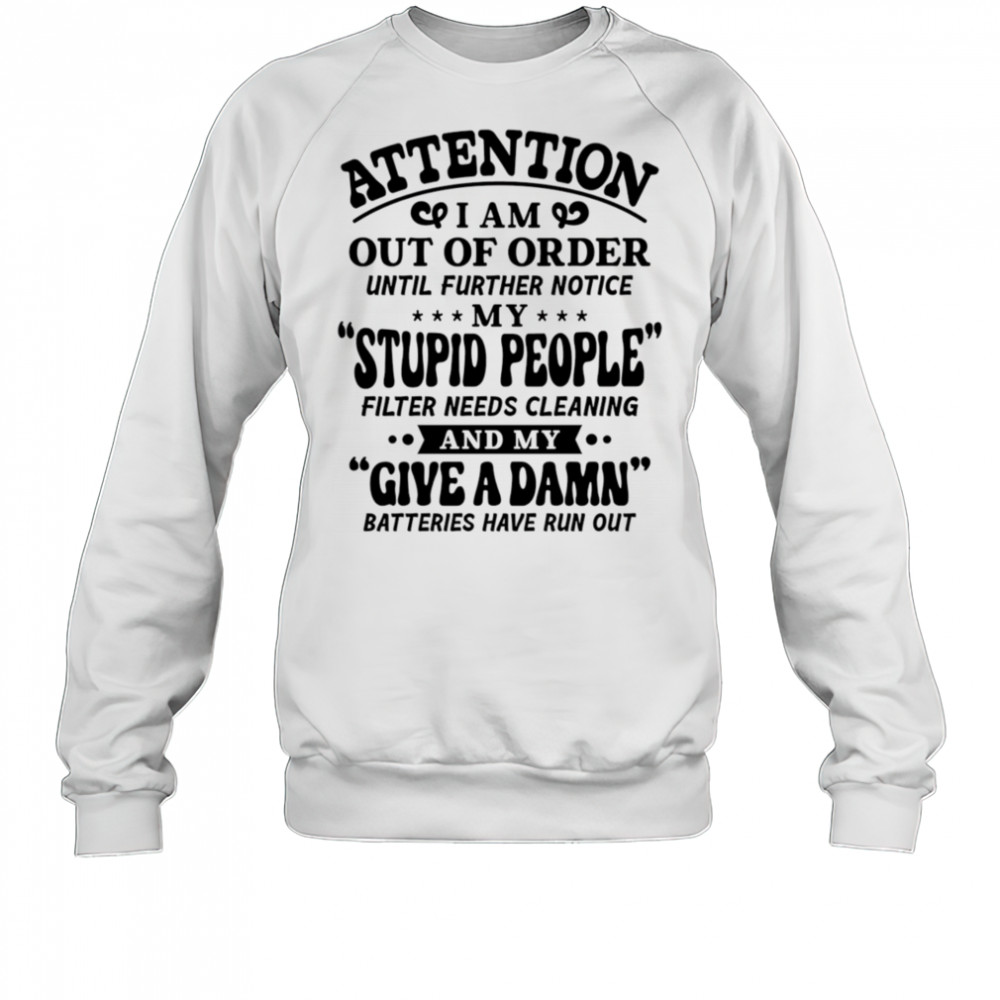 Attention I am out of order until further notice my stupid people filter needs cleaning shirt Sweatshirt