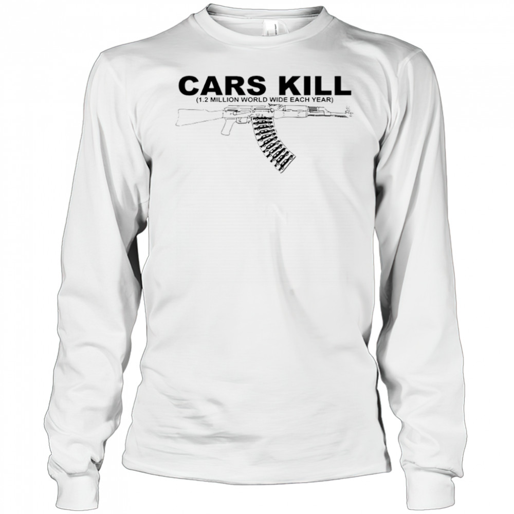 Cars kill 1.2 million world wide each year gun shirt Long Sleeved