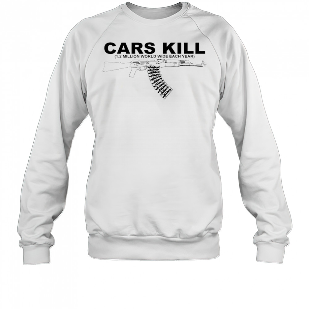 Cars kill 1.2 million world wide each year gun shirt Sweatshirt