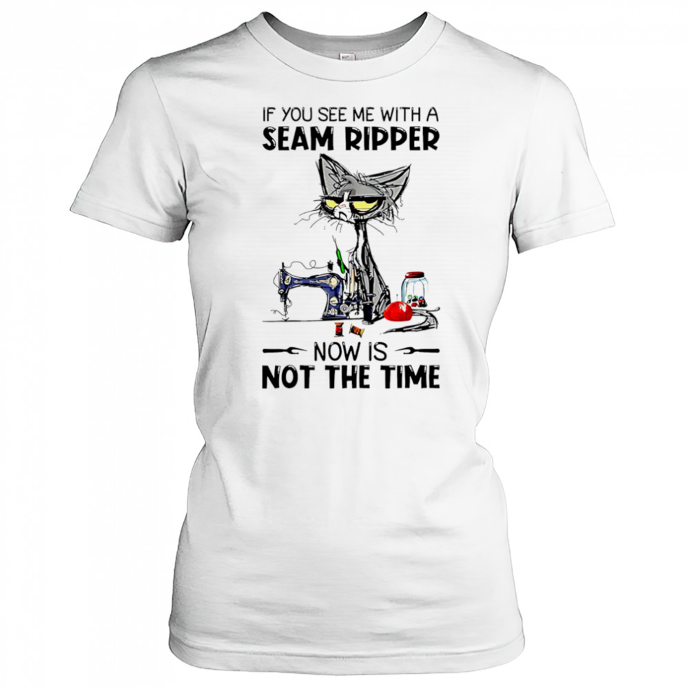 Cat If you see me with a seam ripper now is not the time shirt Women's T-shirt