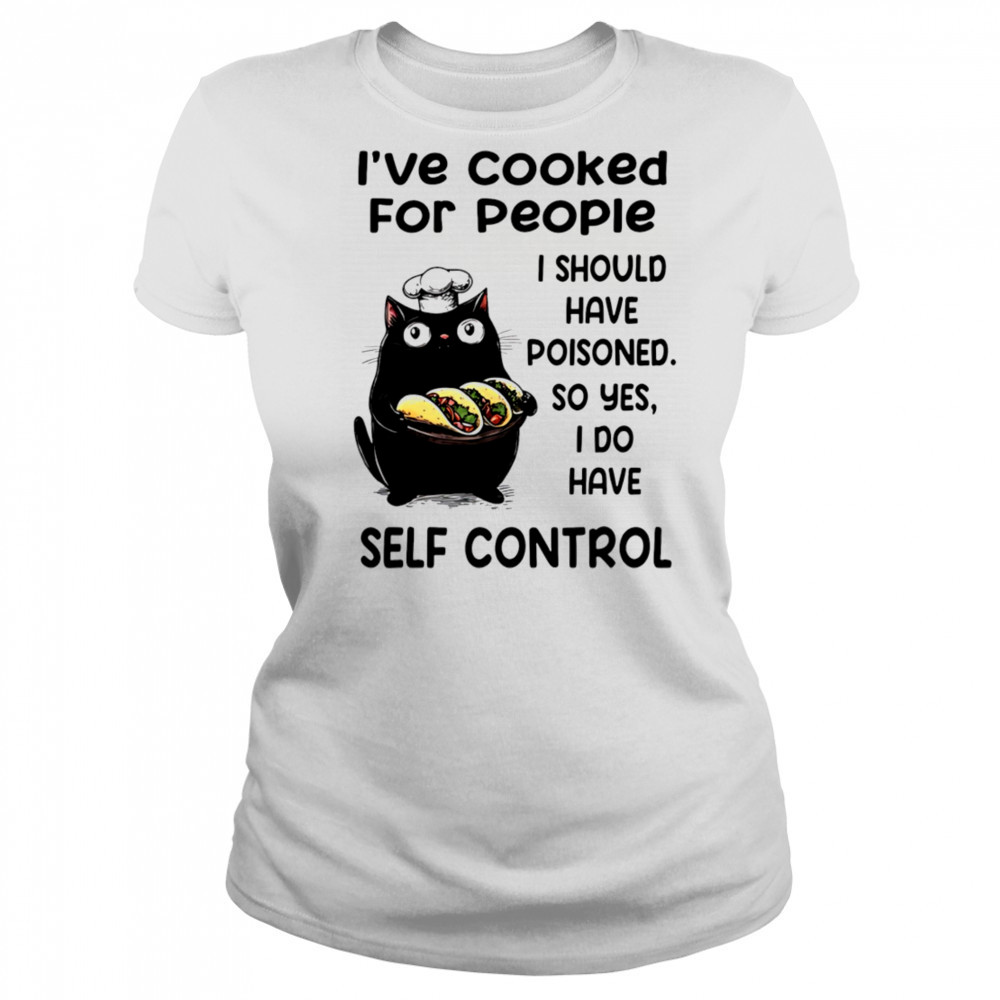 Cat I’ve cooked for people I should have poisoned so yes I do have self control shirt Women's T-shirt