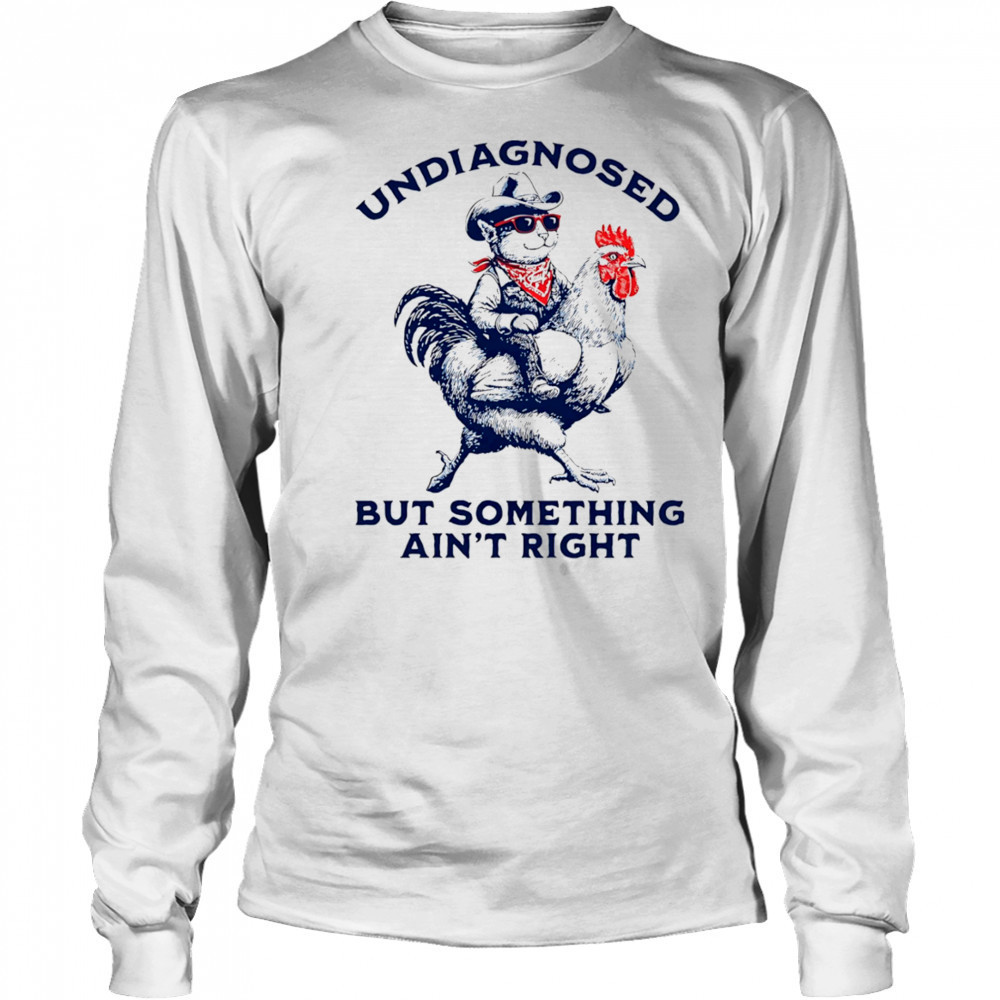 Cat riding chicken undiagnosed but something ain’t right shirt Long Sleeved