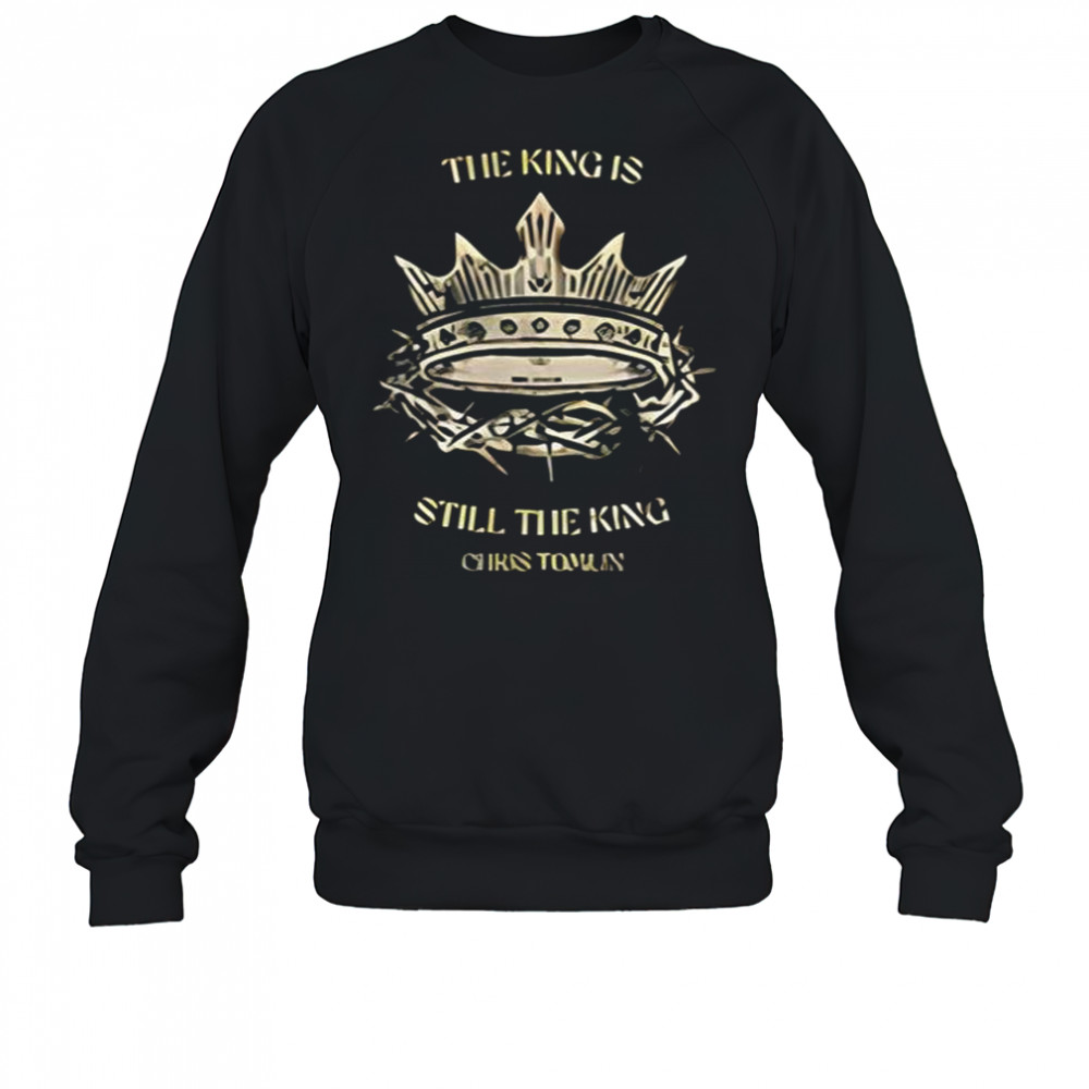 Chris Tomlin The King Is Still The King Shirts Sweatshirt