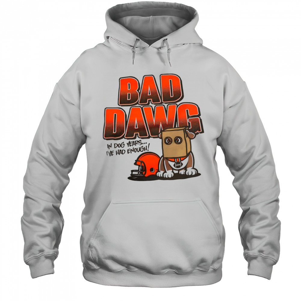 Cincinnati Bengals bad dawg in dog years I’ve had enough shirt Hoodie