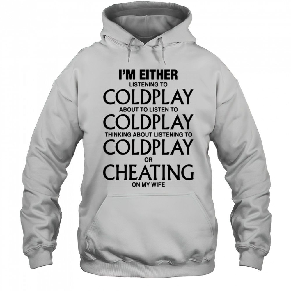 Coldplay I’m either listening to my favorite band or cheating on my wife shirt Hoodie