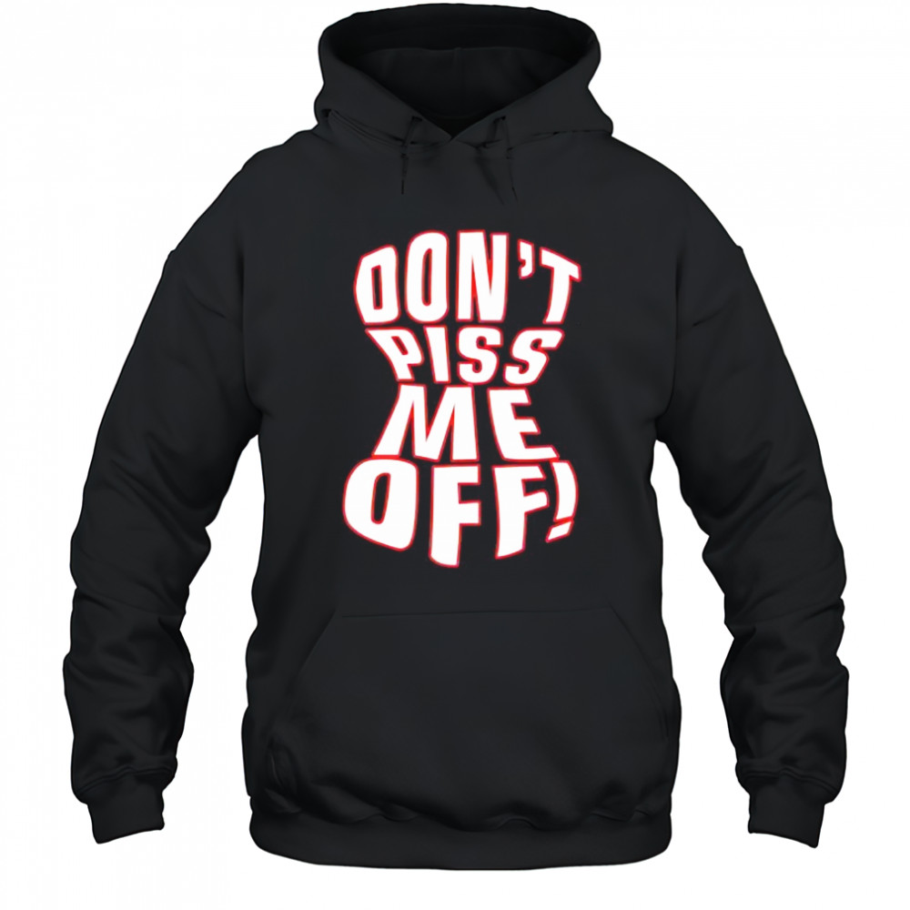 Don’t piss me off shirt Hoodie