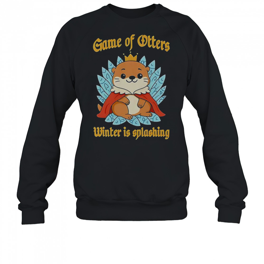 Game Of Otters Winter Is Splashing T-Shirt Sweatshirt