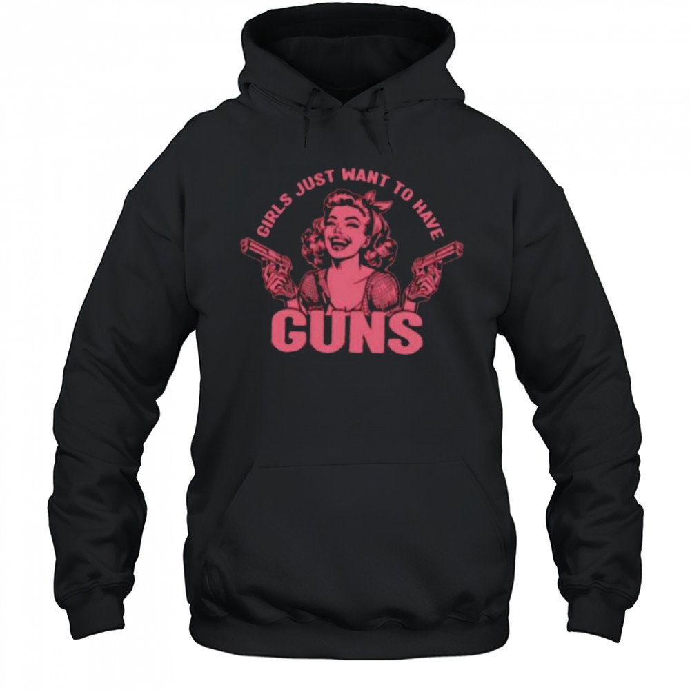 Girls just want to have guns shirt Hoodie