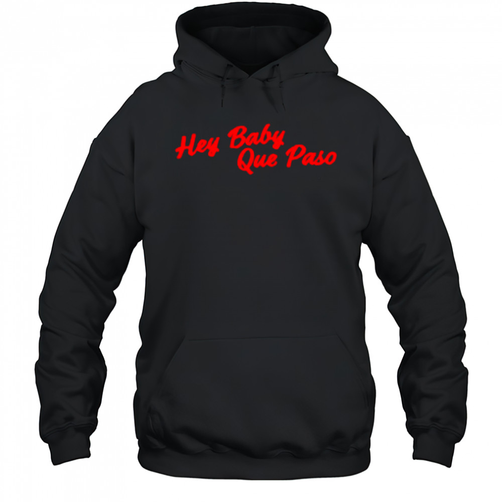 Hey Baby Que Paso shirt Hoodie