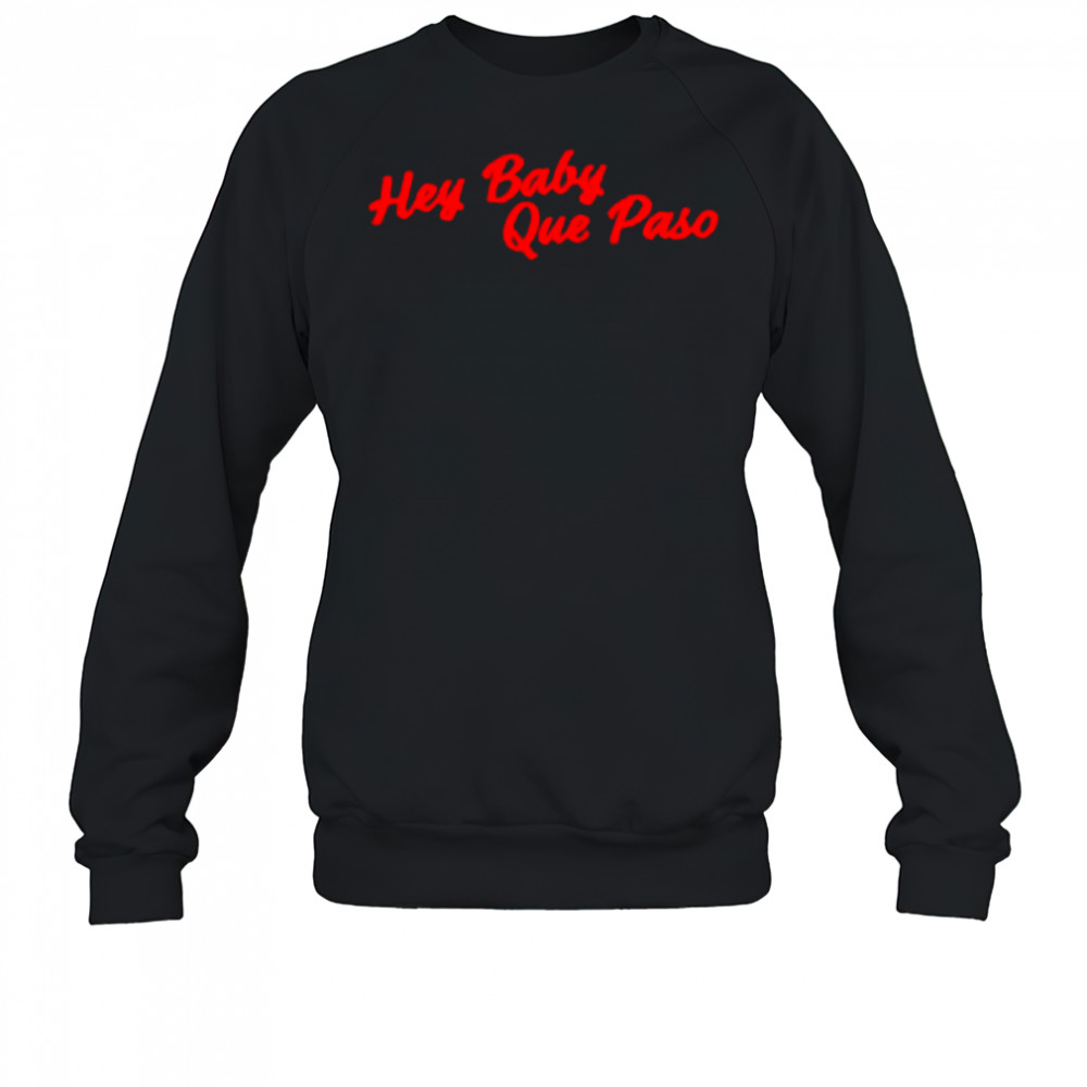 Hey Baby Que Paso shirt Sweatshirt