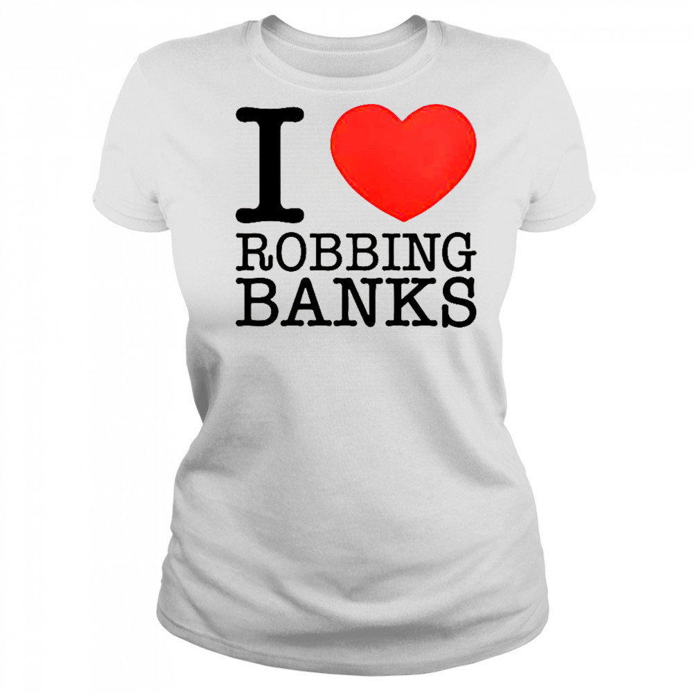 I Love Robbing Banks T-Shirt Women's T-shirt