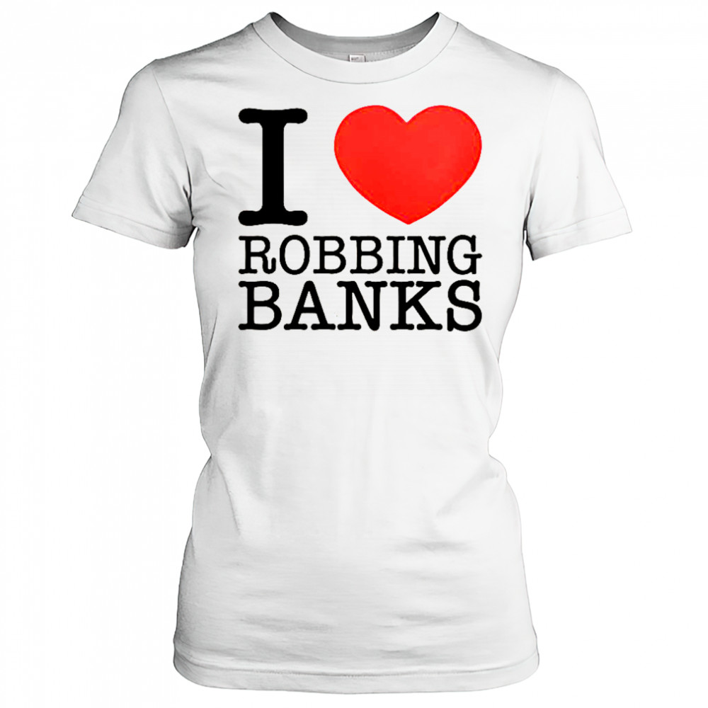 I Love Robbing Banks T-Shirt Women's T-shirt