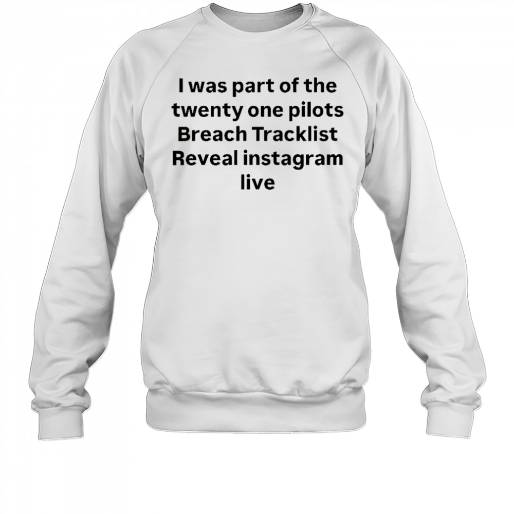 I Was Part Of The Twenty One Pilots Breach Tracklist Reveal Instagram Live T-Shirt Sweatshirt