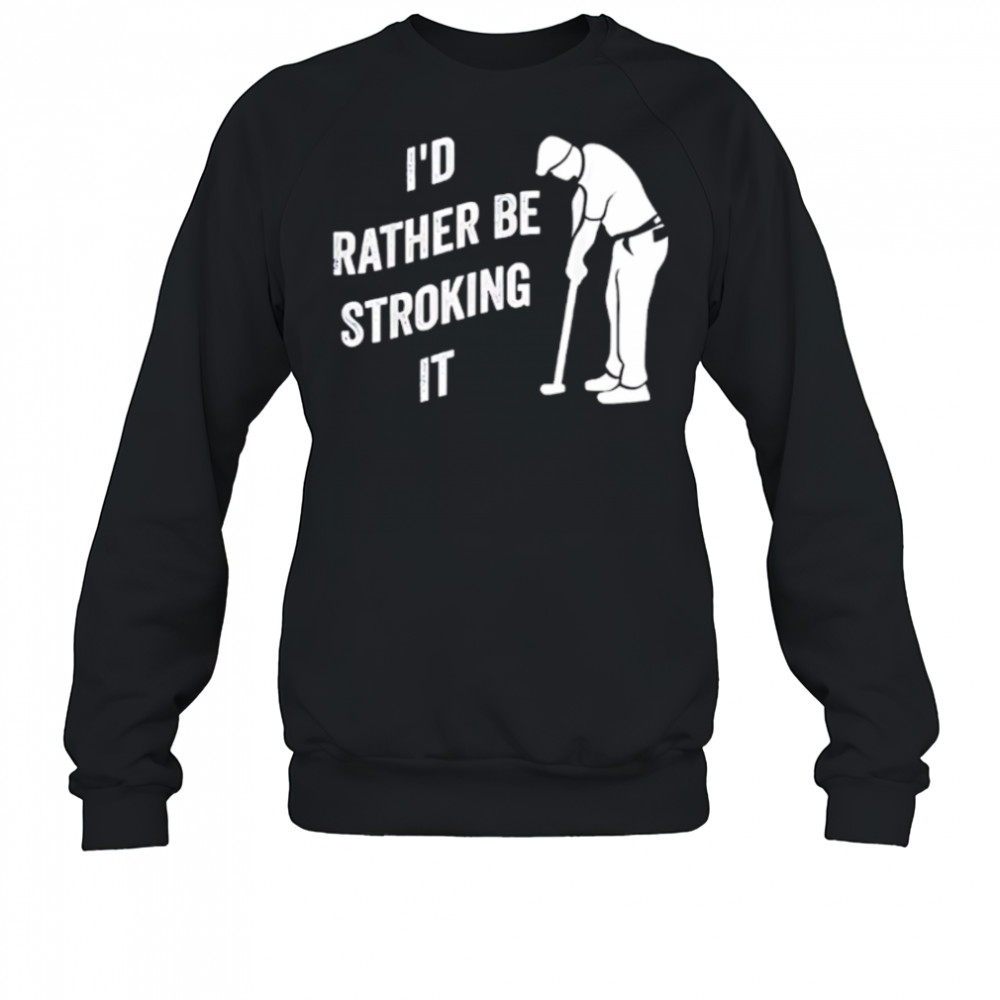 I’d Rather Be Snorting It Golf shirt Sweatshirt