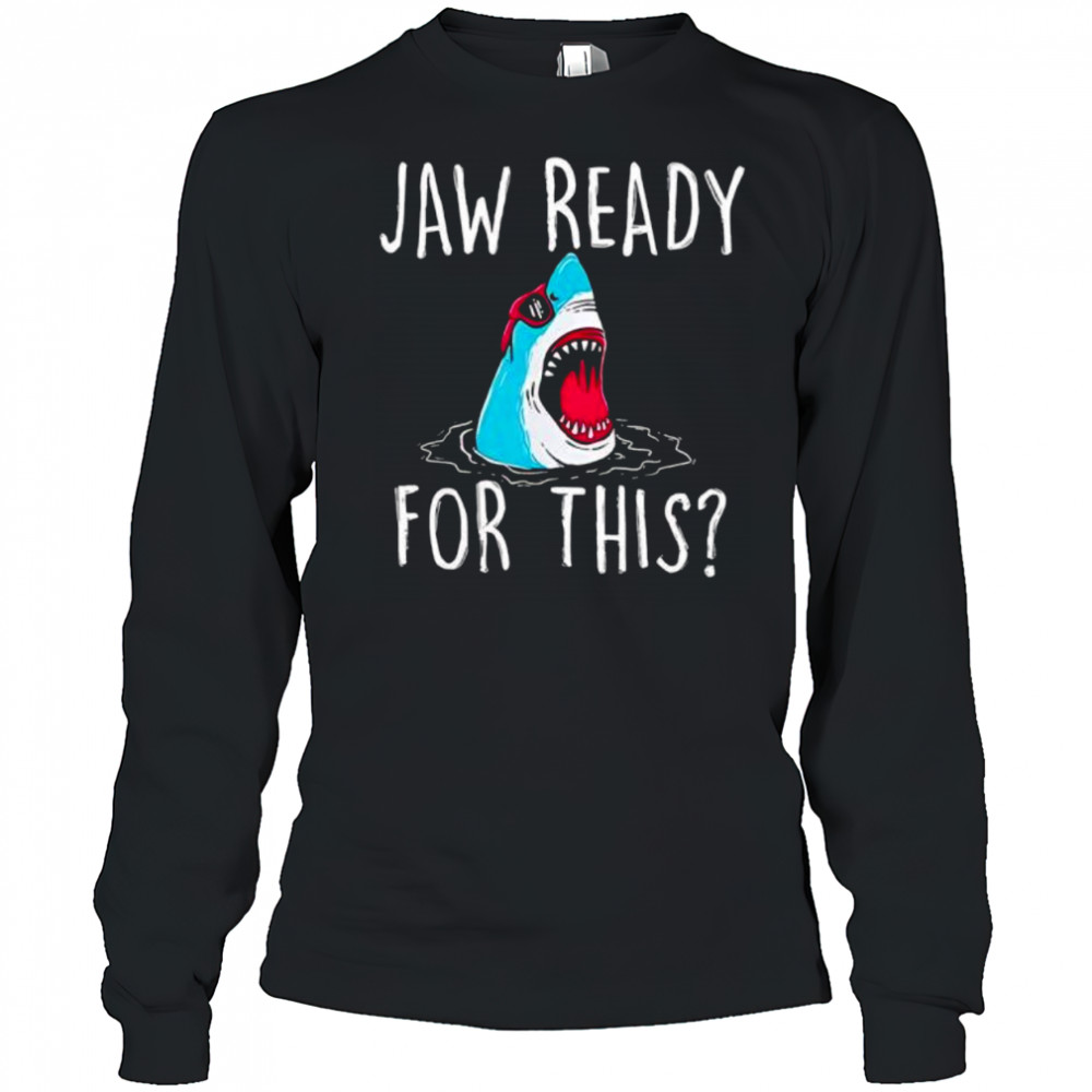 Jaw ready for this shirt Long Sleeved
