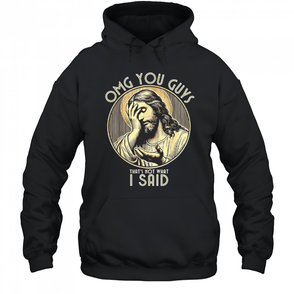 Jesus OMG You Guys That’s Not What I Said shirt Hoodie
