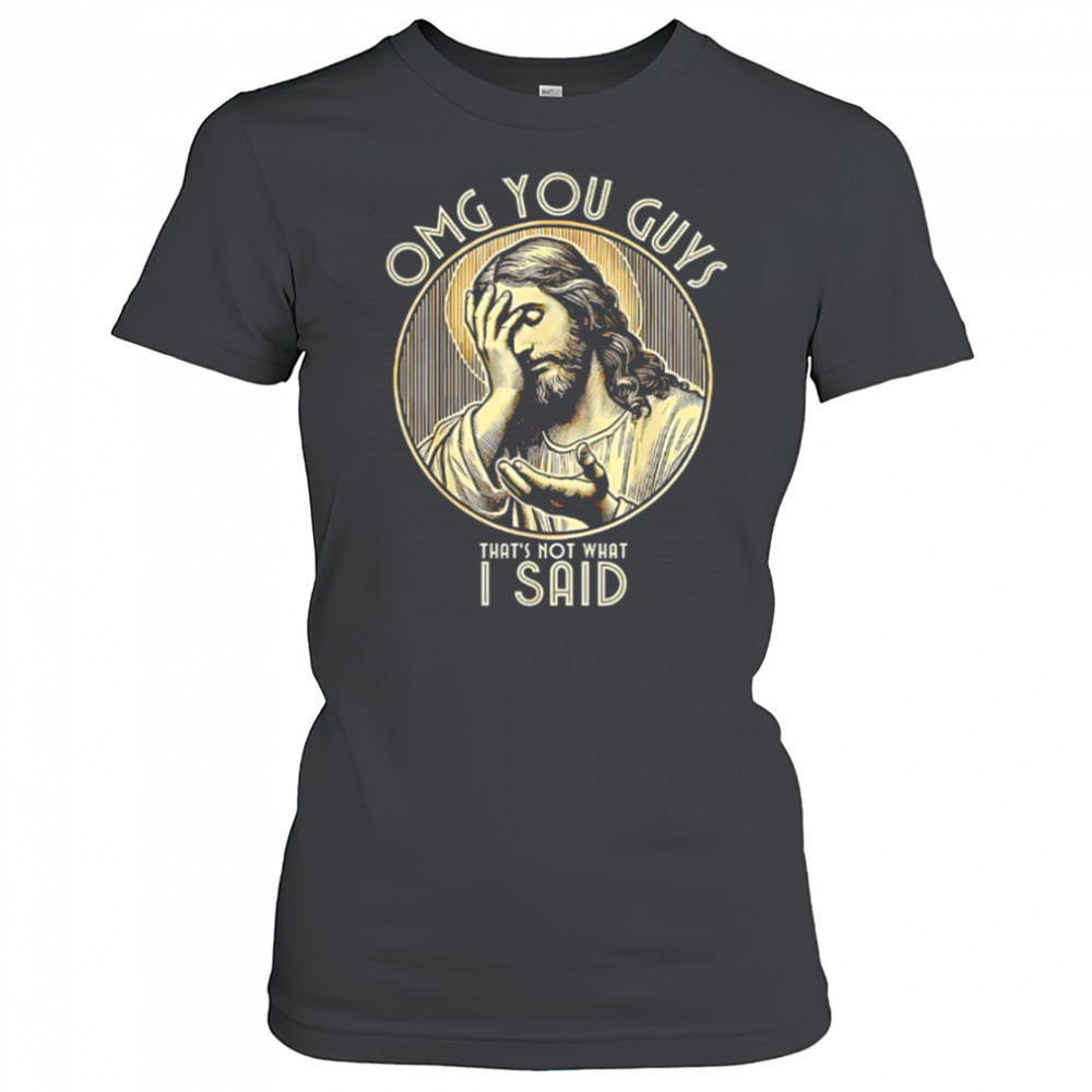 Jesus OMG You Guys That’s Not What I Said shirt Women's T-shirt