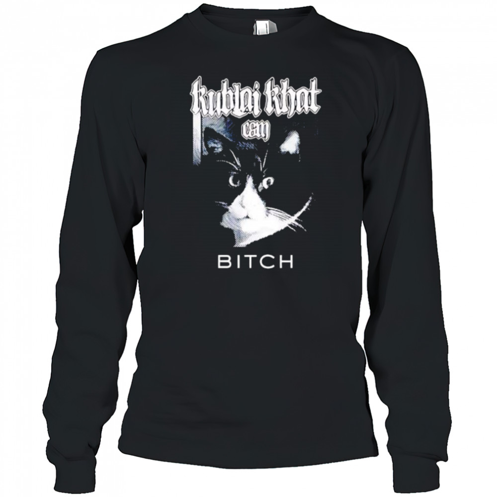 Kublai Khat Can Bitch Cat shirt Long Sleeved