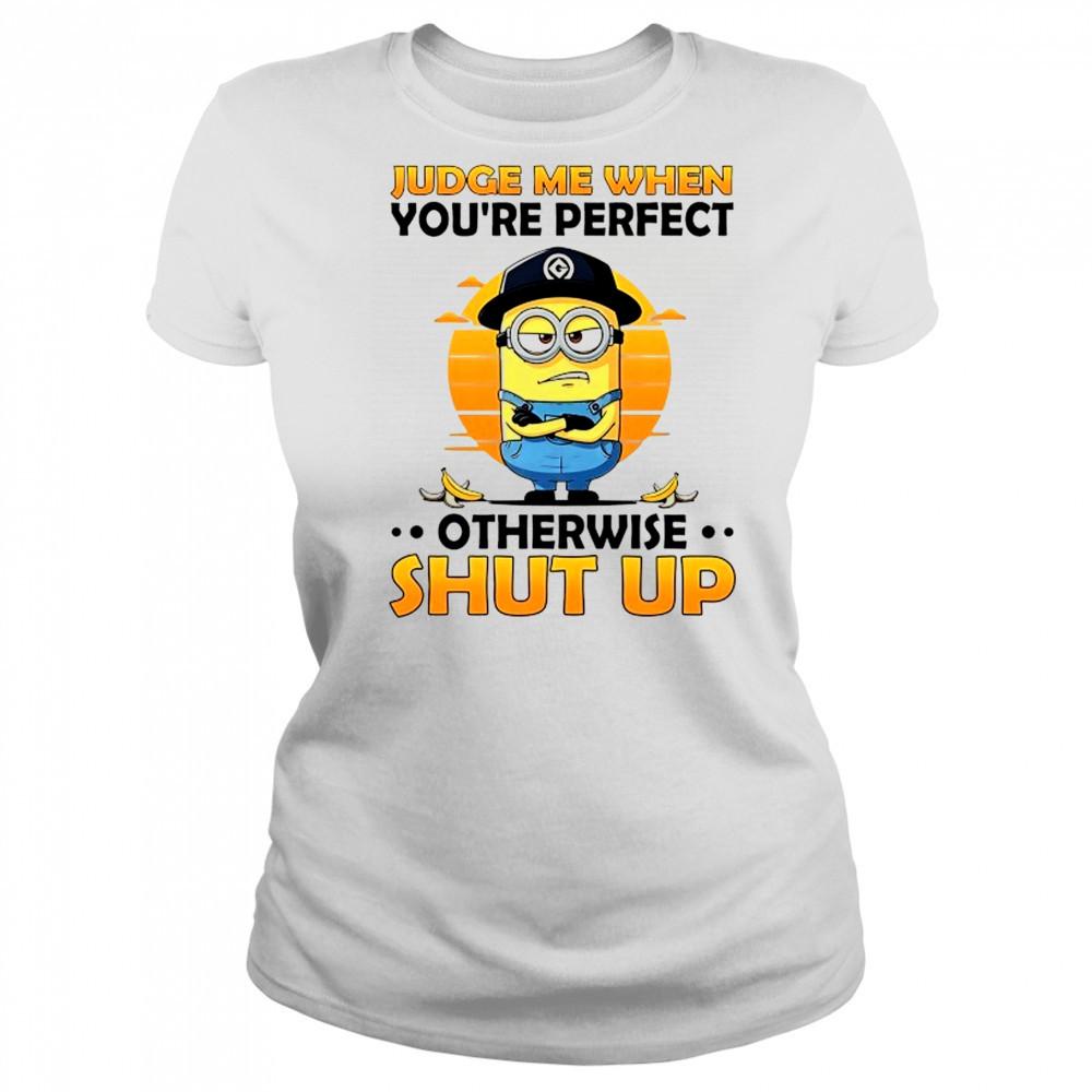 Minion judge me when you’re perfect otherwise shut up shirt Women's T-shirt