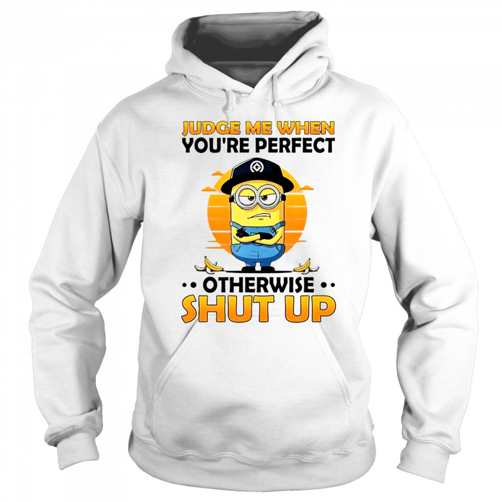 Minion judge me when you’re perfect otherwise shut up shirt Sweatshirt