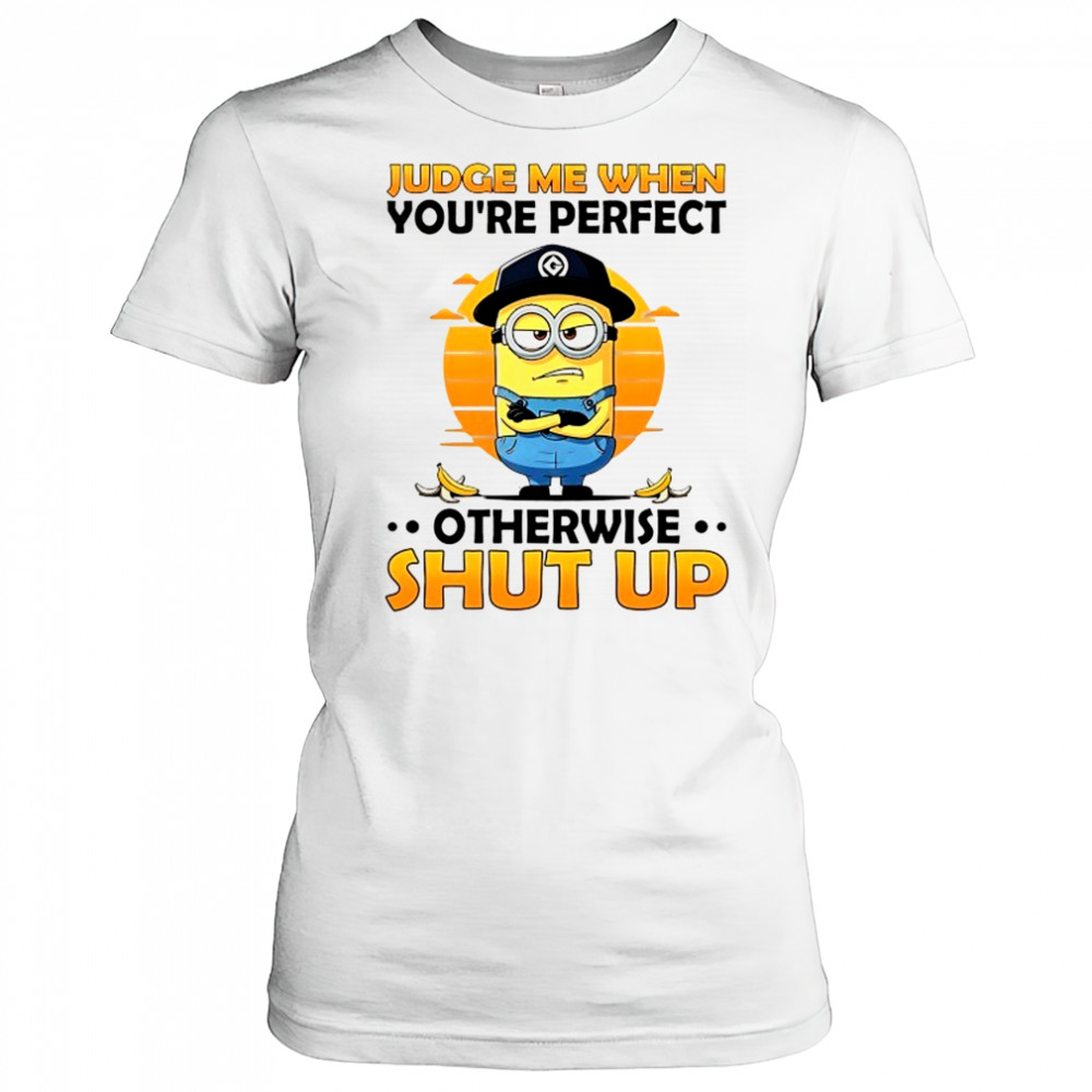 Minion judge me when you’re perfect otherwise shut up shirt Women's T-shirt