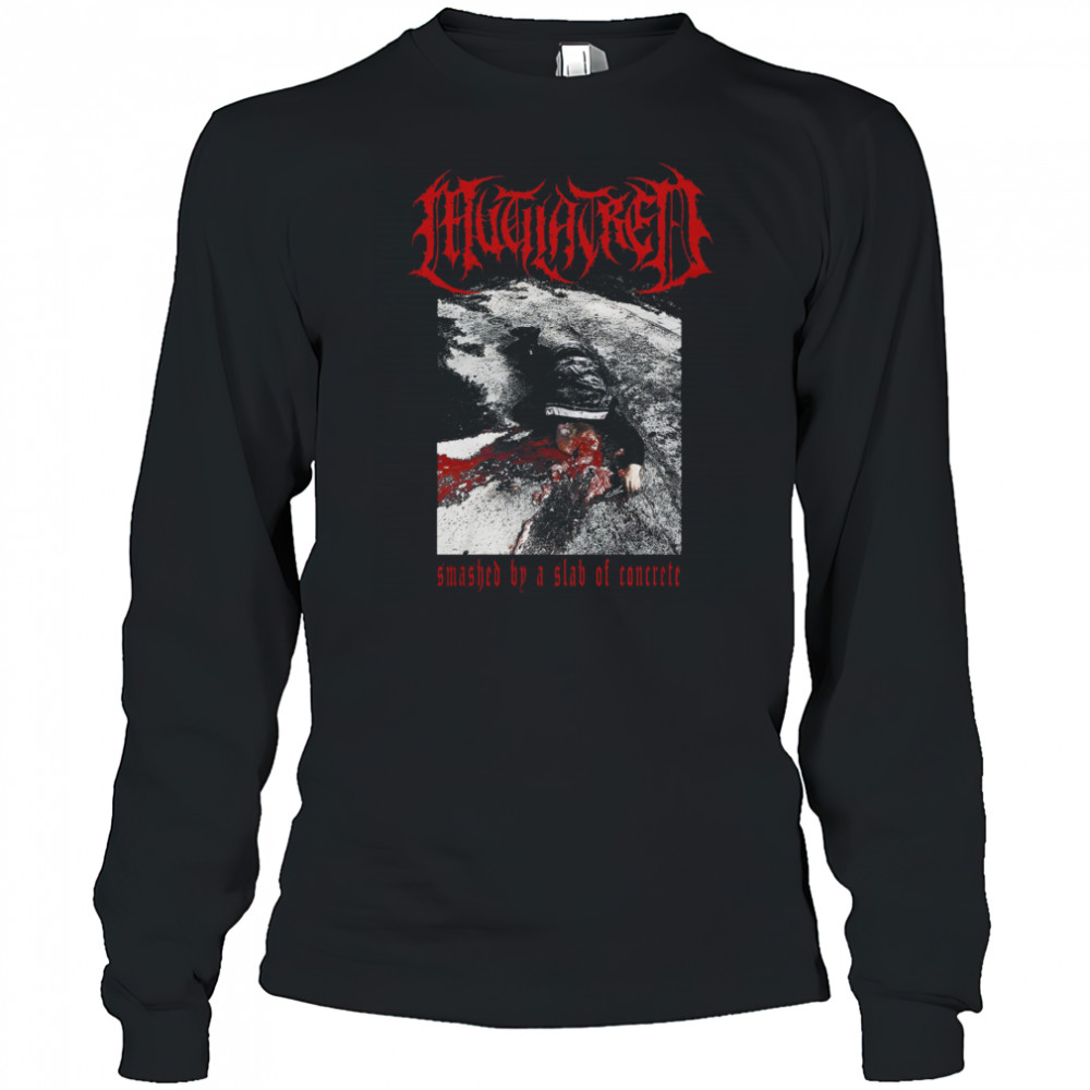 Mutilatred Smashed By A Slab Of Concrete shirts Long Sleeved