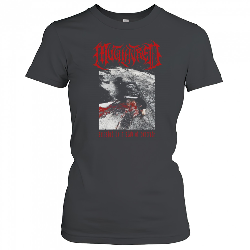 Mutilatred Smashed By A Slab Of Concrete shirts Women's T-shirt