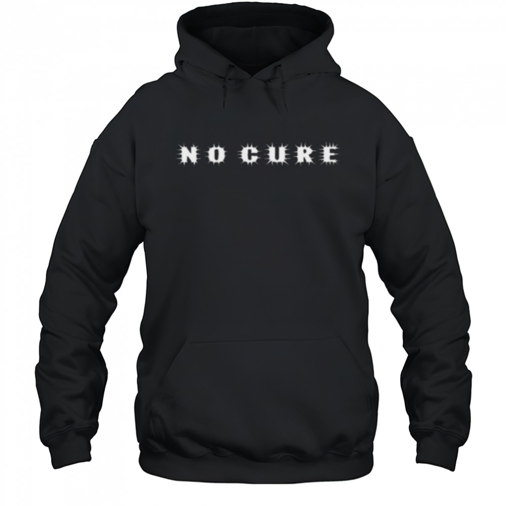 No Cure shirt Hoodie