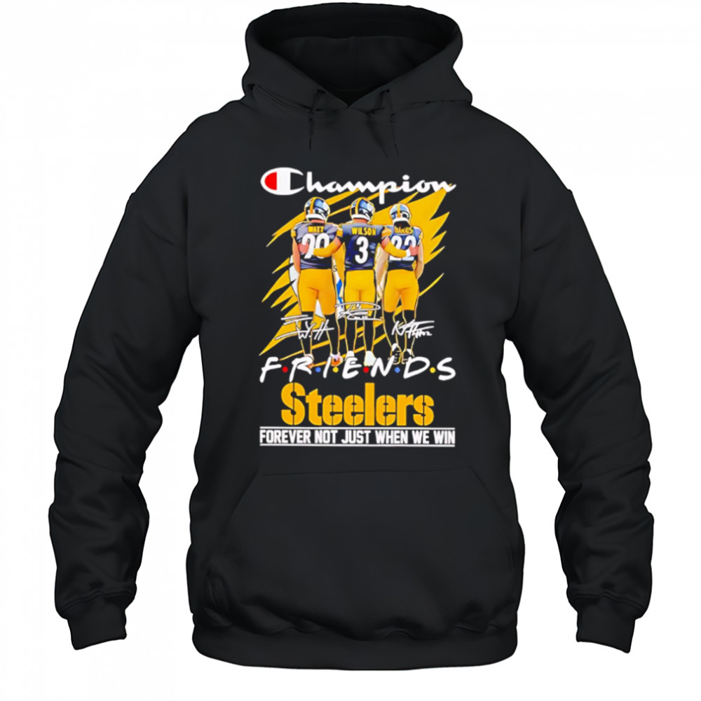 Steelers Champion Friends Watt Wilson and Hanks Forever Not Just When We Win shirt Hoodie