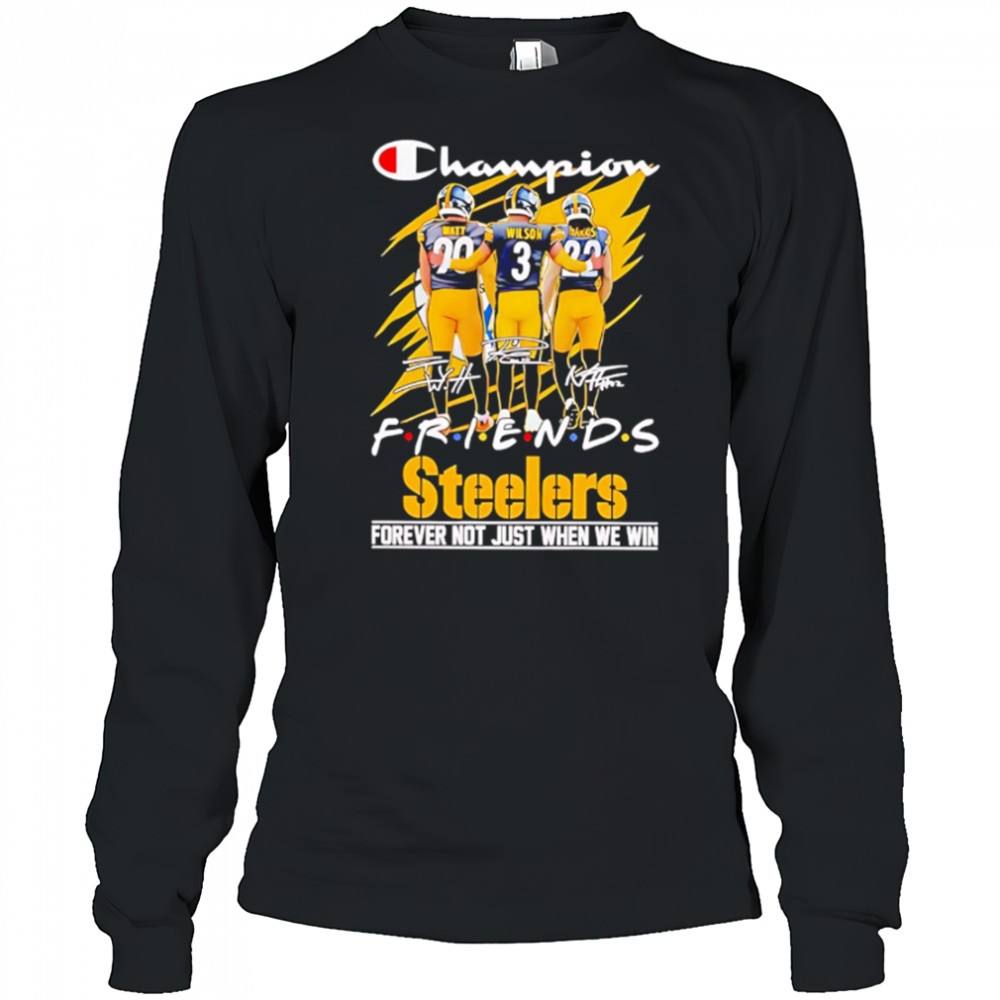 Steelers Champion Friends Watt Wilson and Hanks Forever Not Just When We Win shirt Long Sleeved