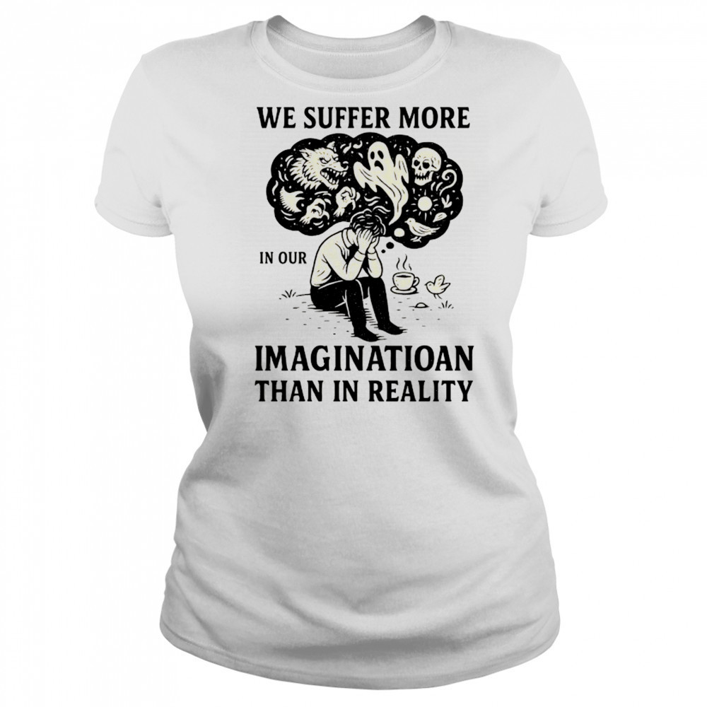 We suffer more in our imagination than in reality Stoic Wisdom shirt Women's T-shirt