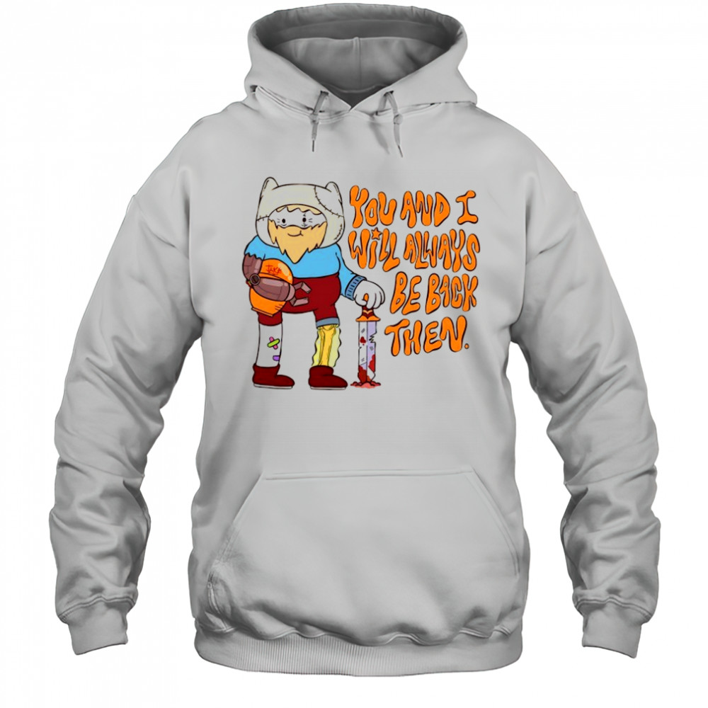 You and I will always be back then cartoon shirt Hoodie